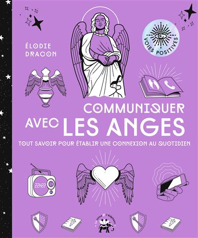 Communiquer avec les anges. Tout savoir pour établir une connexion au quotidien